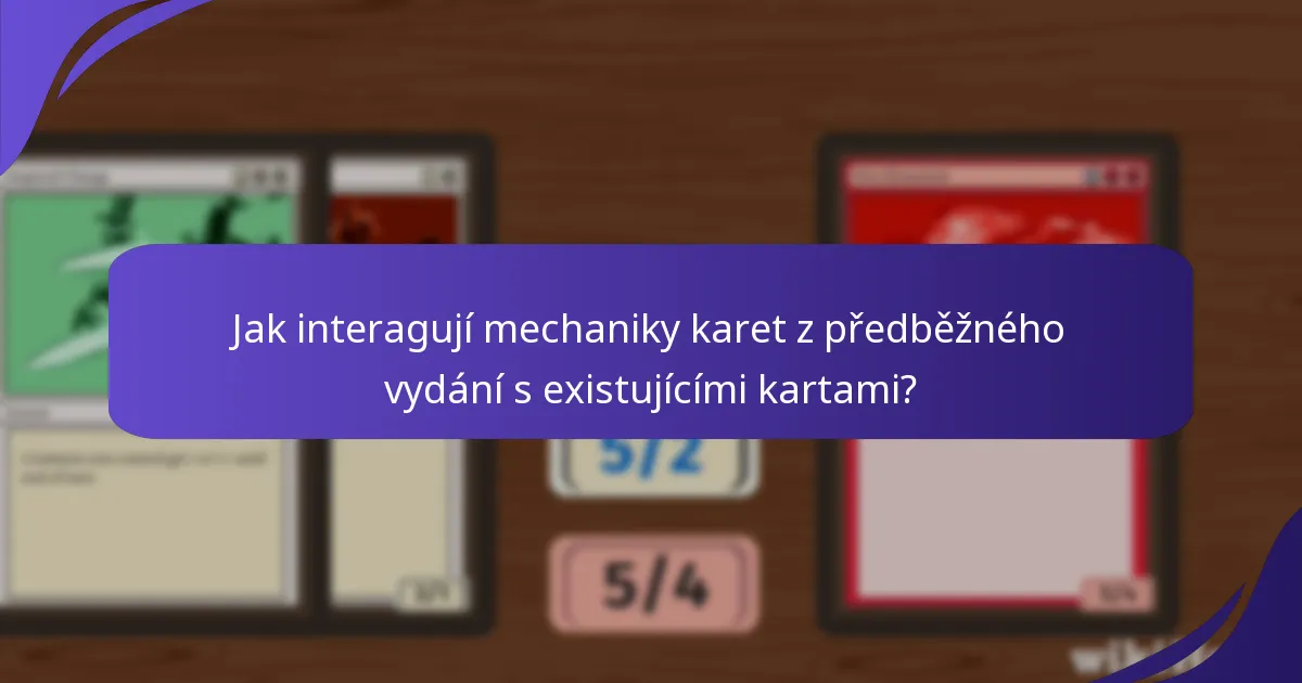 Jak interagují mechaniky karet z předběžného vydání s existujícími kartami?
